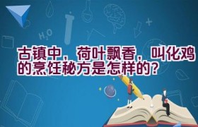 古镇中，荷叶飘香，叫化鸡的烹饪秘方是怎样的？