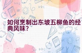 如何烹制出东坡五柳鱼的经典风味？