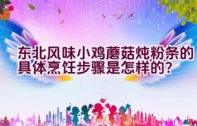 东北风味小鸡蘑菇炖粉条的具体烹饪步骤是怎样的？