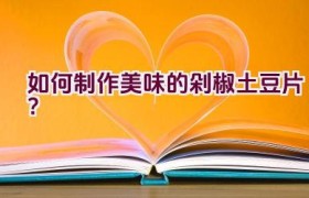 如何制作美味的剁椒土豆片？