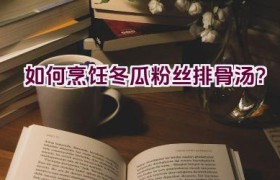 如何烹饪冬瓜粉丝排骨汤？