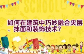 如何在建筑中巧妙融合夹层、抹面和装饰技术？
