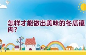 怎样才能做出美味的冬瓜镶肉？