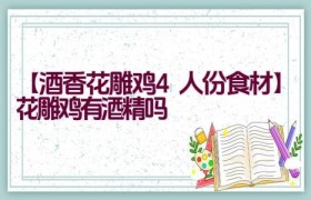 【酒香花雕鸡4人份食材】（花雕鸡有酒精吗）