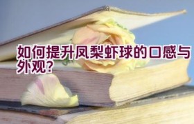 如何提升凤梨虾球的口感与外观？