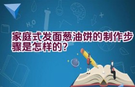 家庭式发面葱油饼的制作步骤是怎样的？