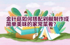 金针菇如何搭配剁椒制作成简单美味的家常菜肴？