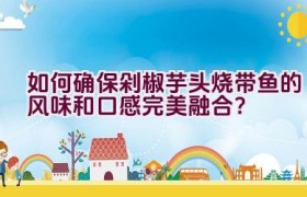 如何确保剁椒芋头烧带鱼的风味和口感完美融合？