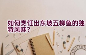 如何烹饪出东坡五柳鱼的独特风味？