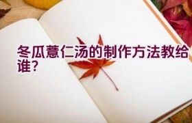 冬瓜薏仁汤的制作方法教给谁？