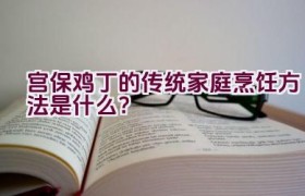 宫保鸡丁的传统家庭烹饪方法是什么？