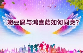 嫩豆腐与鸿喜菇如何同烹？