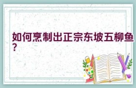 如何烹制出正宗东坡五柳鱼？