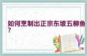 如何烹制出正宗东坡五柳鱼？