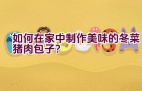 如何在家中制作美味的冬菜猪肉包子？
