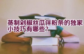 蒸制剁椒丝瓜伴粉条的独家小技巧有哪些？