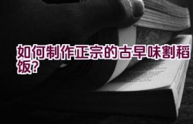 如何制作正宗的古早味割稻饭？