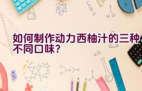 如何制作动力西柚汁的三种不同口味？