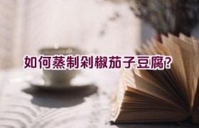 如何蒸制剁椒茄子豆腐？