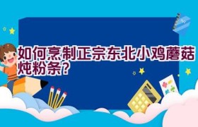 如何烹制正宗东北小鸡蘑菇炖粉条？