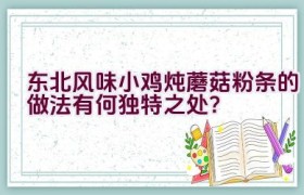 东北风味小鸡炖蘑菇粉条的做法有何独特之处？