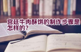 宫廷牛肉酥饼的制作步骤是怎样的？