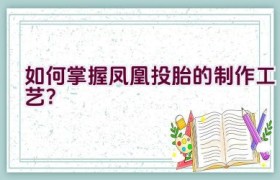 如何掌握凤凰投胎的制作工艺？