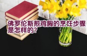 佛罗伦斯煎鸡胸的烹饪步骤是怎样的？