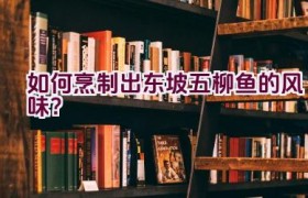 “如何烹制出东坡五柳鱼的风味？”