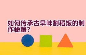 如何传承古早味割稻饭的制作秘籍？