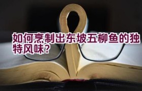 如何烹制出东坡五柳鱼的独特风味？