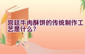 宫廷牛肉酥饼的传统制作工艺是什么？