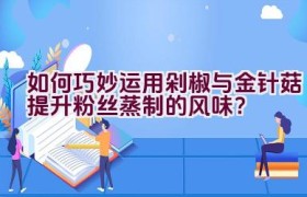 如何巧妙运用剁椒与金针菇提升粉丝蒸制的风味？