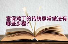 宫保鸡丁的传统家常做法有哪些步骤？