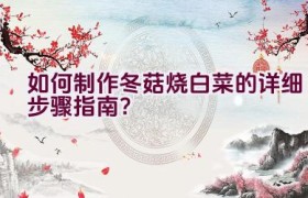 如何制作冬菇烧白菜的详细步骤指南？