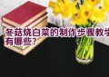 冬菇烧白菜的制作步骤教学有哪些？