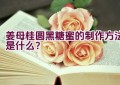 姜母桂圆黑糖蜜的制作方法是什么？