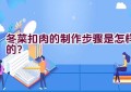 冬菜扣肉的制作步骤是怎样的？