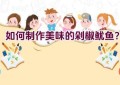 如何制作美味的剁椒鱿鱼？