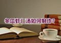 冬瓜虾仁汤如何制作？