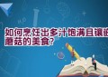 如何烹饪出多汁饱满且镶嵌蘑菇的美食？