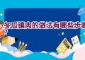 冬瓜镶肉的做法有哪些步骤？