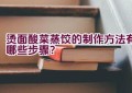 烫面酸菜蒸饺的制作方法有哪些步骤？