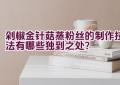 剁椒金针菇蒸粉丝的制作技法有哪些独到之处？