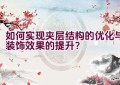 如何实现夹层结构的优化与装饰效果的提升？