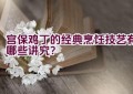 宫保鸡丁的经典烹饪技艺有哪些讲究？