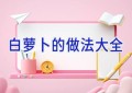 白萝卜的做法大全