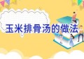 玉米排骨汤的做法