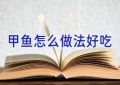 甲鱼怎么做法好吃