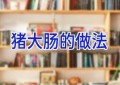 猪大肠的做法